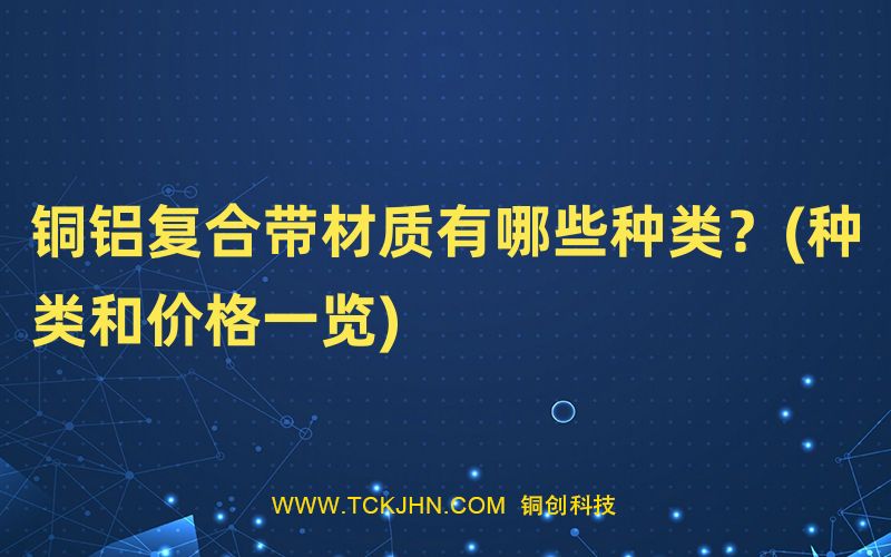 銅鋁復合帶材質(zhì)有哪些種類？(種類和價格一覽)